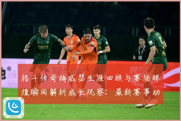 格斗传奇梅威瑟生涯回顾与赛场辉煌瞬间解析成长观察：最新赛事动态与深度分析
