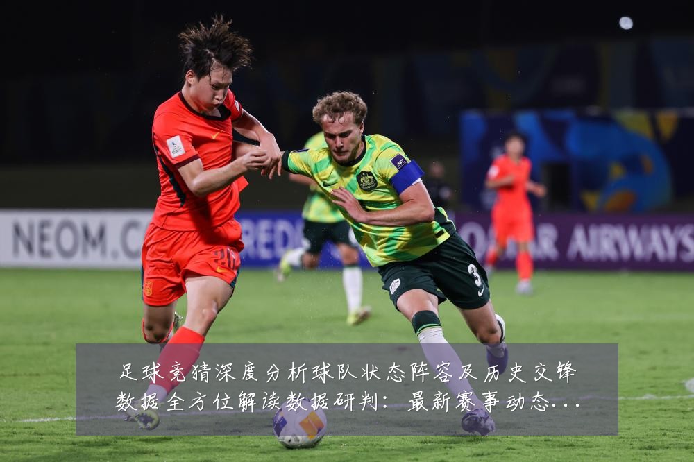 足球竞猜深度分析球队状态阵容及历史交锋数据全方位解读数据研判:最新赛事动态与深度分析