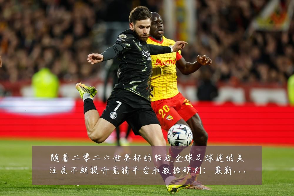 随着二零二六世界杯的临近全球足球迷的关注度不断提升竞猜平台和数据研判:最新赛事动态与深度分析